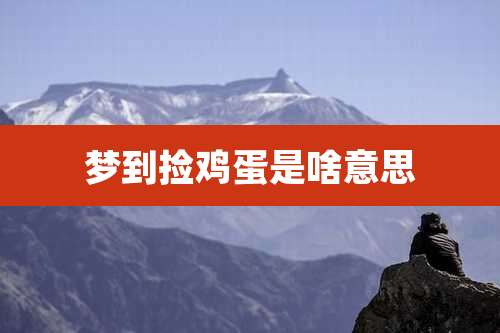 梦到捡鸡蛋是啥意思