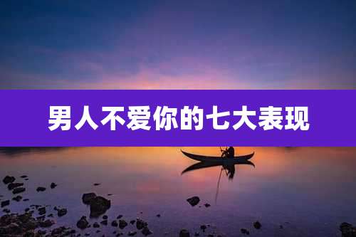 男人不爱你的七大表现