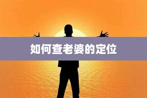 如何查老婆的定位