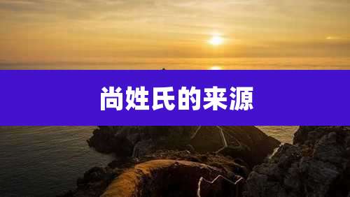 尚姓氏的来源