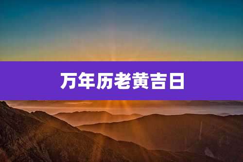 万年历老黄吉日