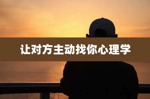 让对方主动找你心理学