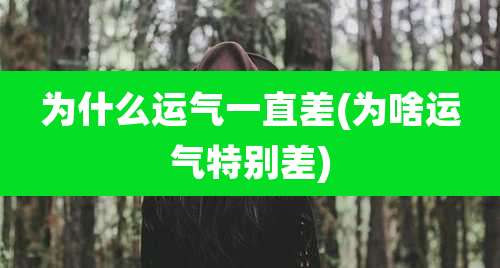 为什么运气一直差(为啥运气特别差)