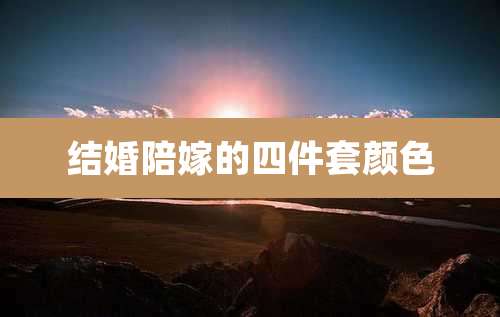 结婚陪嫁的四件套颜色