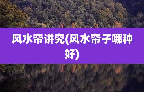 风水帘讲究(风水帘子哪种好)