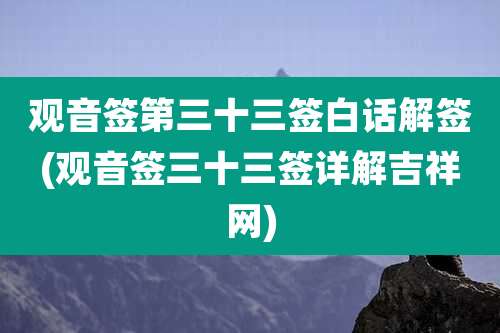 观音签第三十三签白话解签(观音签三十三签详解吉祥网)
