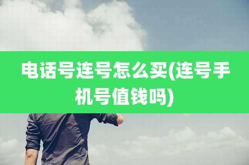 电话号连号怎么买(连号手机号值钱吗)
