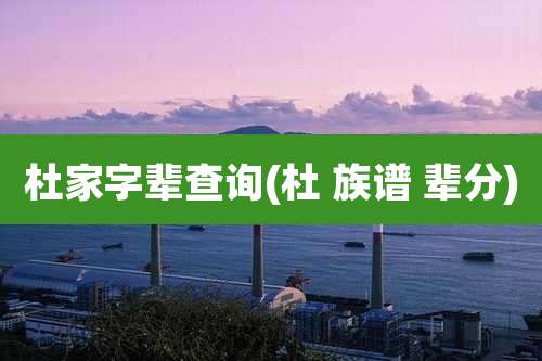 杜家字辈查询(杜 族谱 辈分)