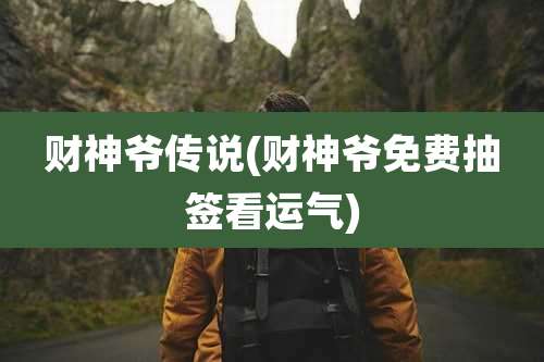 财神爷传说(财神爷免费抽签看运气)