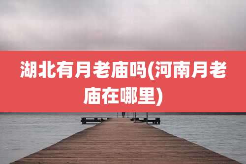 湖北有月老庙吗(河南月老庙在哪里)