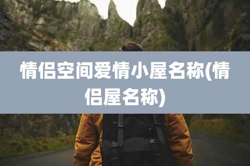 情侣空间爱情小屋名称(情侣屋名称)