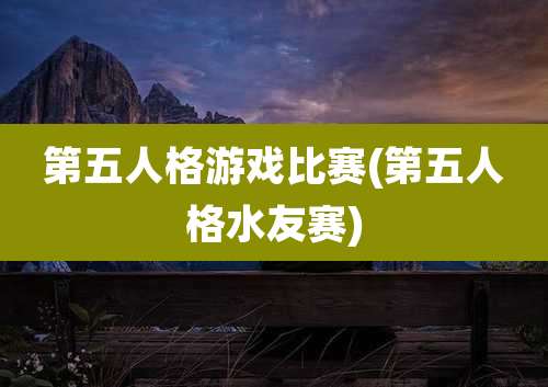 第五人格游戏比赛(第五人格水友赛)