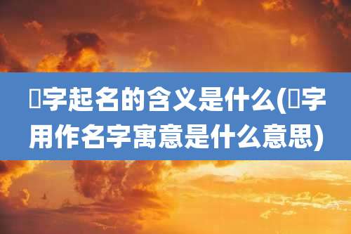 錞字起名的含义是什么(荿字用作名字寓意是什么意思)