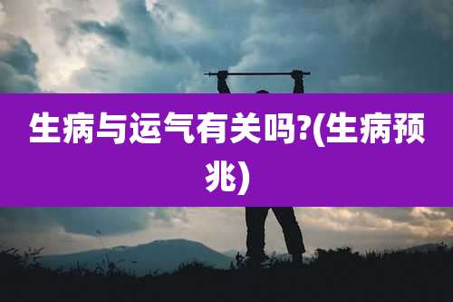 生病与运气有关吗?(生病预兆)