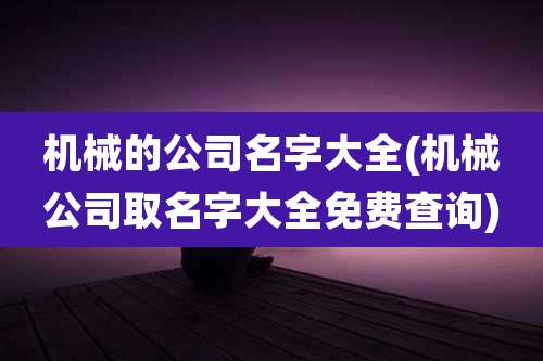机械的公司名字大全(机械公司取名字大全免费查询)