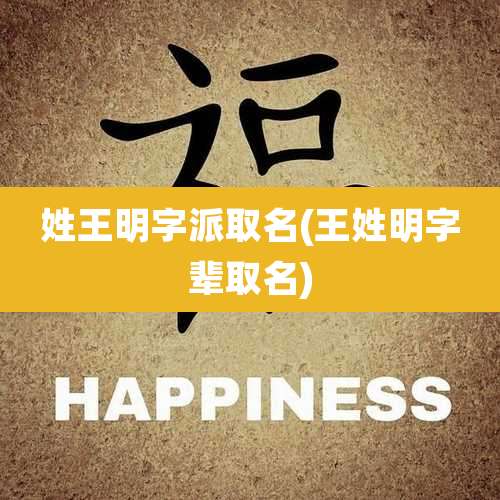 姓王明字派取名(王姓明字辈取名)