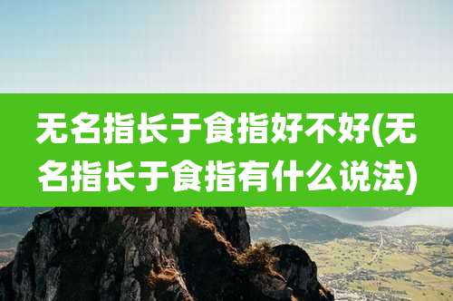 无名指长于食指好不好(无名指长于食指有什么说法)