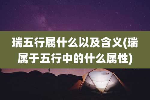 瑞五行属什么以及含义(瑞属于五行中的什么属性)
