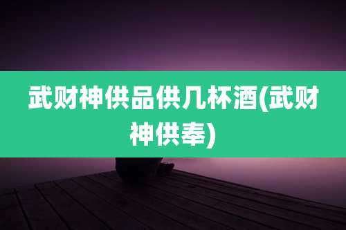 武财神供品供几杯酒(武财神供奉)