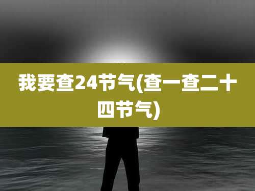 我要查24节气(查一查二十四节气)