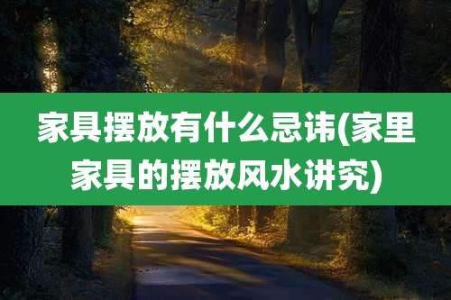 家具摆放有什么忌讳(家里家具的摆放风水讲究)