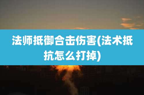 法师抵御合击伤害(法术抵抗怎么打掉)