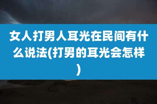 女人打男人耳光在民间有什么说法(打男的耳光会怎样)