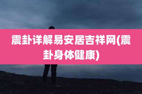 震卦详解易安居吉祥网(震卦身体健康)