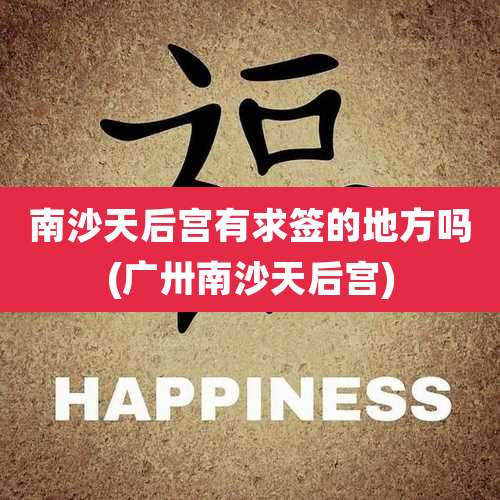 南沙天后宫有求签的地方吗(广卅南沙天后宫)