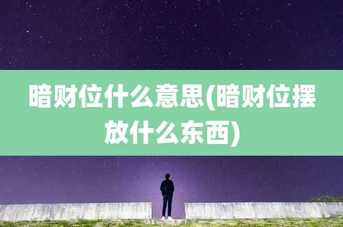 暗财位什么意思(暗财位摆放什么东西)