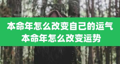 本命年怎么改变自己的运气 本命年怎么改变运势
