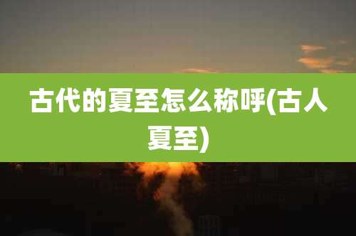 古代的夏至怎么称呼(古人夏至)
