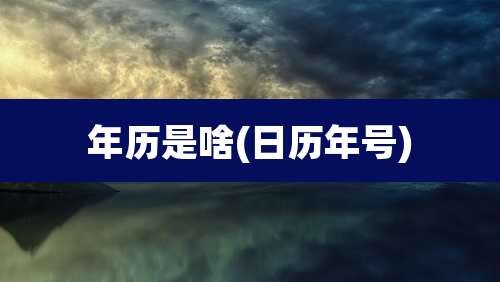 年历是啥(日历年号)