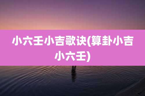 小六壬小吉歌诀(算卦小吉小六壬)