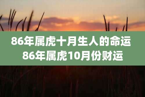 86年属虎十月生人的命运 86年属虎10月份财运