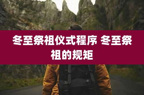 冬至祭祖仪式程序 冬至祭祖的规矩