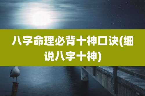 八字命理必背十神口诀(细说八字十神)