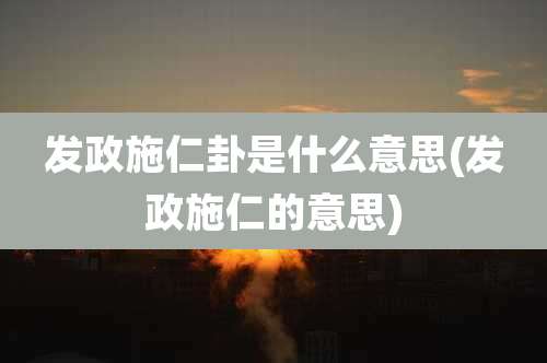 发政施仁卦是什么意思(发政施仁的意思)