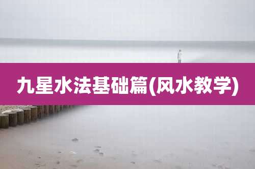 九星水法基础篇(风水教学)