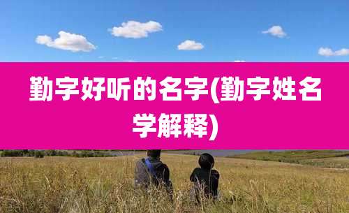 勤字好听的名字(勤字姓名学解释)