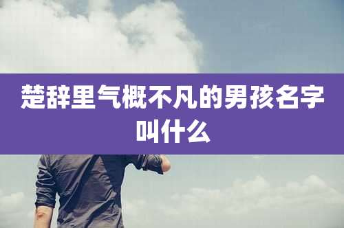 楚辞里气概不凡的男孩名字叫什么