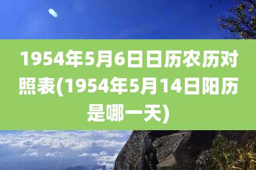 1954年5月6日日历农历对照表(1954年5月14日阳历是哪一天)