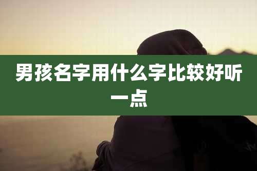 男孩名字用什么字比较好听一点