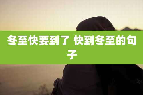 冬至快要到了 快到冬至的句子