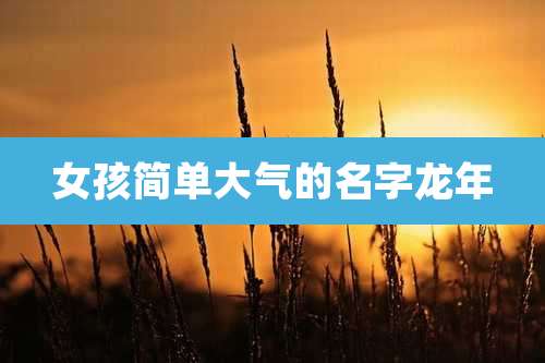 女孩简单大气的名字龙年