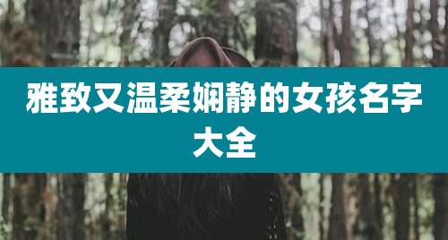 雅致又温柔娴静的女孩名字大全