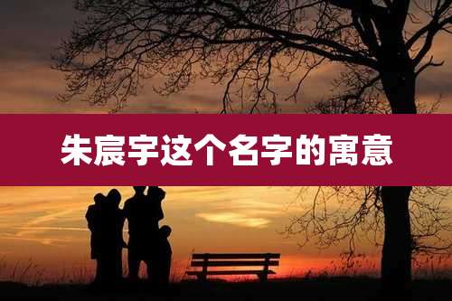 朱宸宇这个名字的寓意