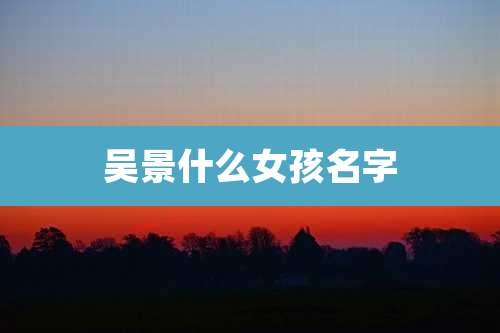 吴景什么女孩名字
