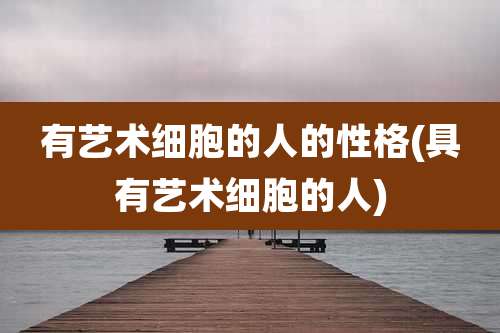 有艺术细胞的人的性格(具有艺术细胞的人)