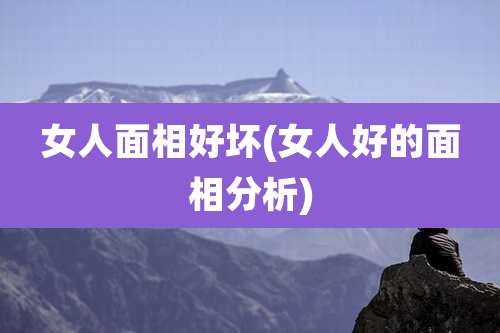 女人面相好坏(女人好的面相分析)